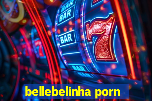 bellebelinha porn