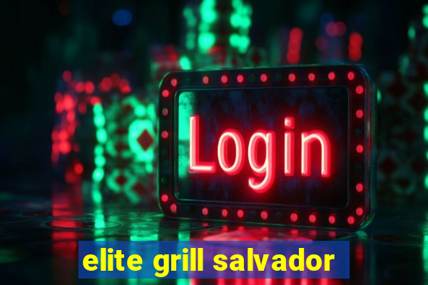 elite grill salvador