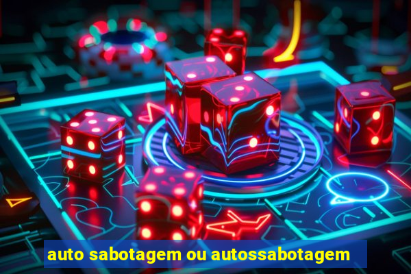 auto sabotagem ou autossabotagem