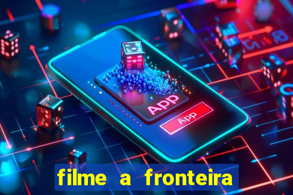 filme a fronteira 2007 completo dublado