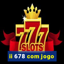 ii 678 com jogo