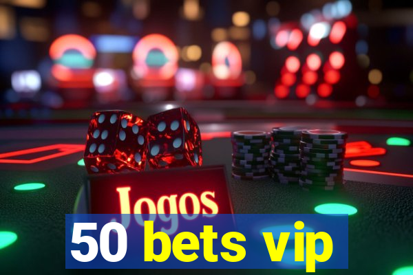 50 bets vip