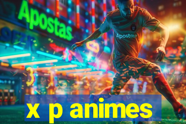 x p animes