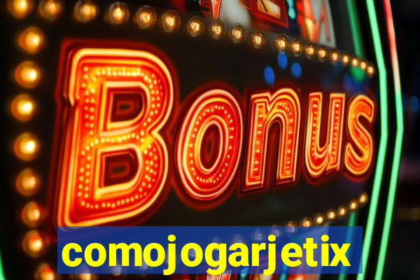 comojogarjetix