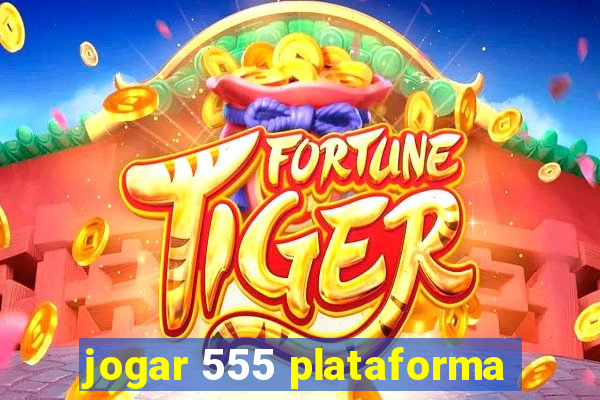 jogar 555 plataforma