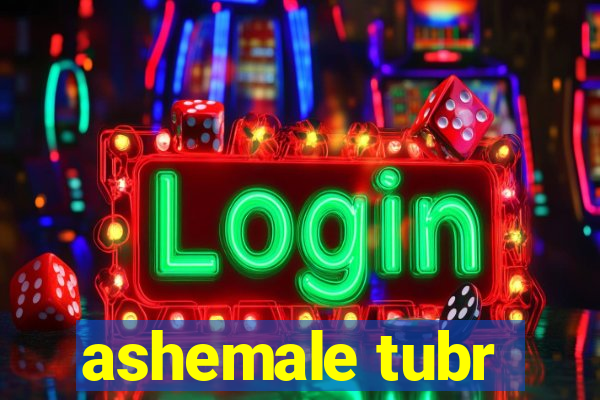 ashemale tubr