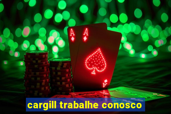 cargill trabalhe conosco