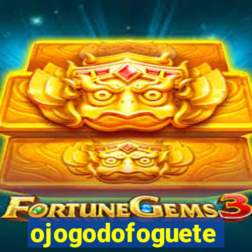 ojogodofoguete