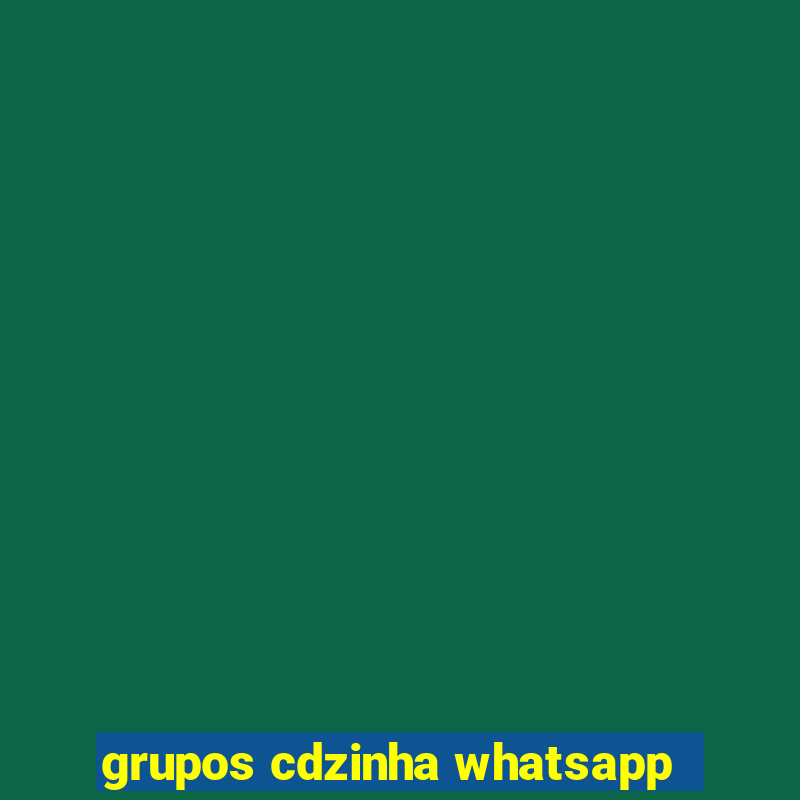 grupos cdzinha whatsapp