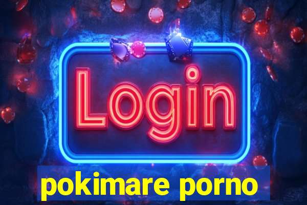 pokimare porno