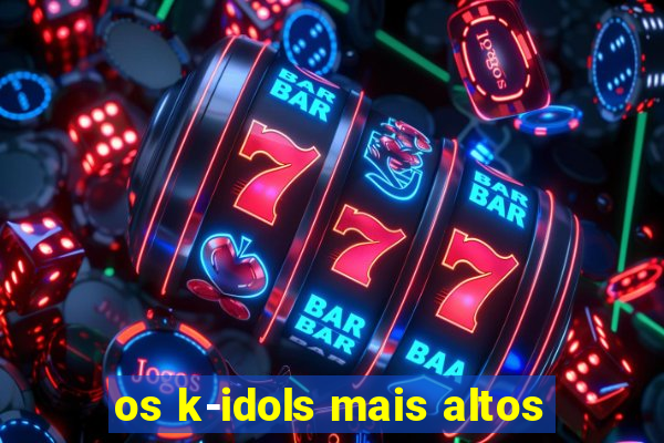 os k-idols mais altos