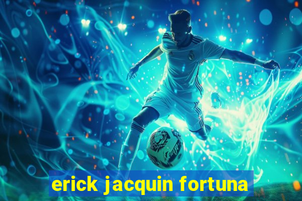 erick jacquin fortuna