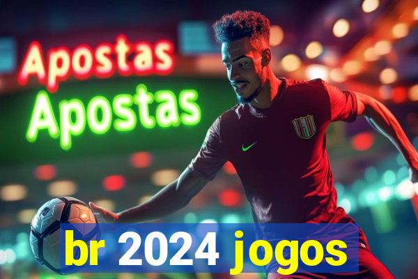 br 2024 jogos