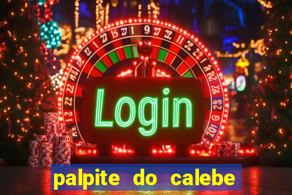 palpite do calebe para hoje