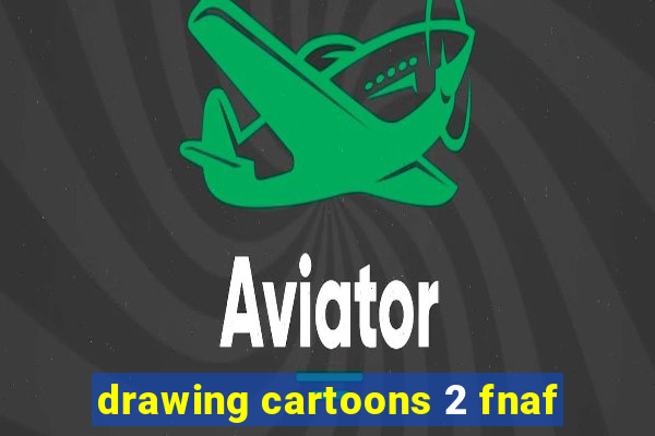 drawing cartoons 2 fnaf