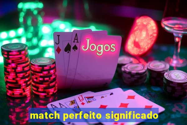 match perfeito significado