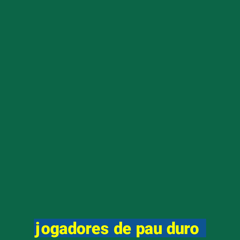 jogadores de pau duro