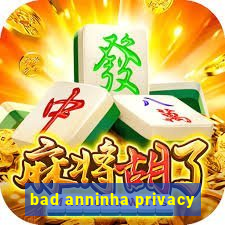 bad anninha privacy