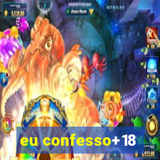 eu confesso+18