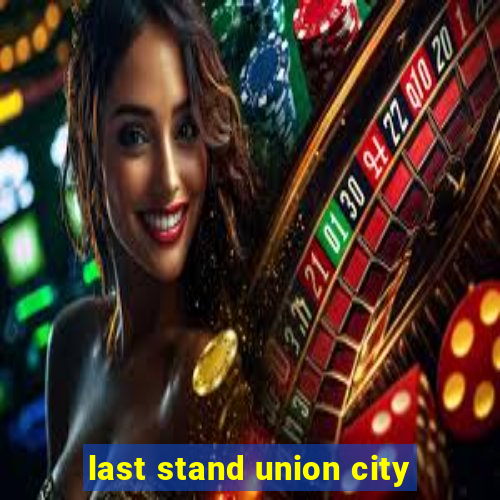 last stand union city