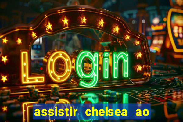 assistir chelsea ao vivo futemax