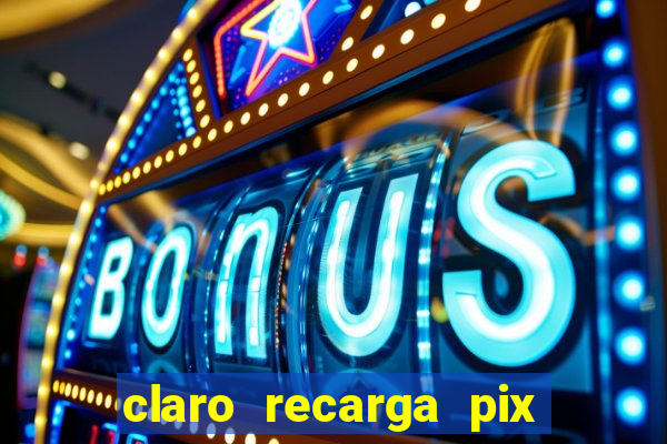 claro recarga pix $10 reais