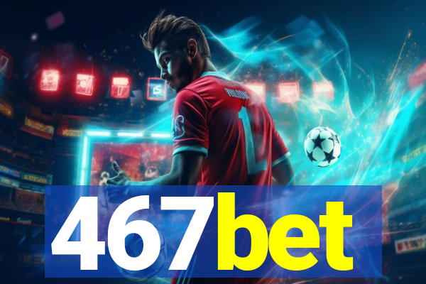 467bet