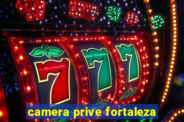 camera prive fortaleza