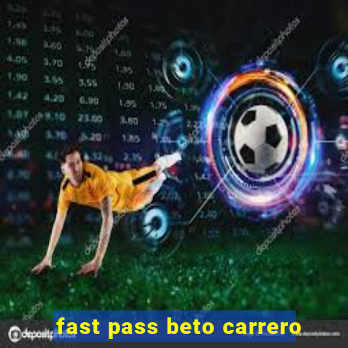 fast pass beto carrero