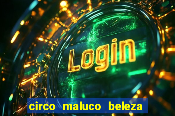 circo maluco beleza recife circo maluco