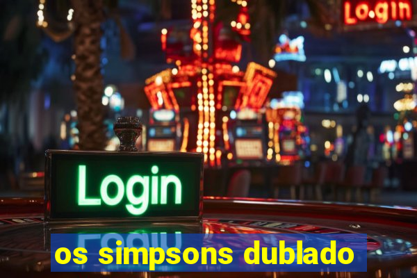 os simpsons dublado