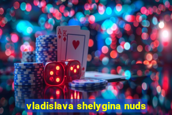 vladislava shelygina nuds