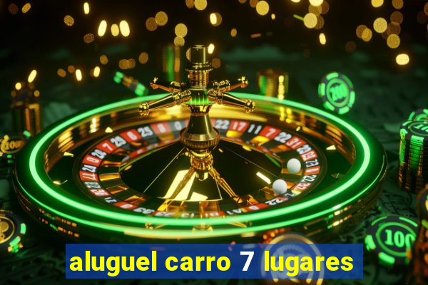 aluguel carro 7 lugares