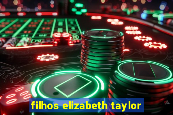 filhos elizabeth taylor