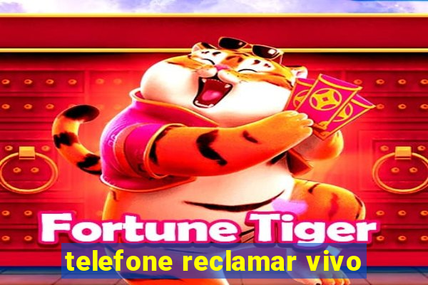 telefone reclamar vivo