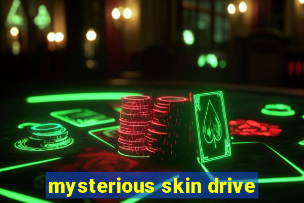 mysterious skin drive