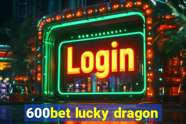 600bet lucky dragon