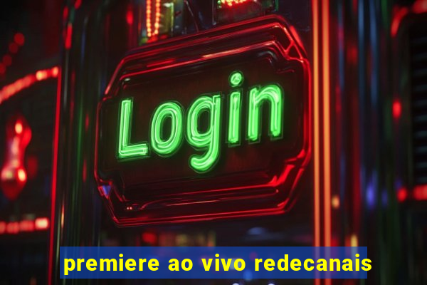 premiere ao vivo redecanais