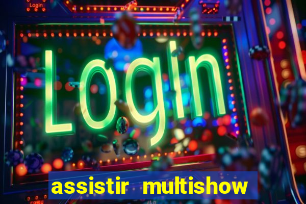 assistir multishow ao vivo grátis