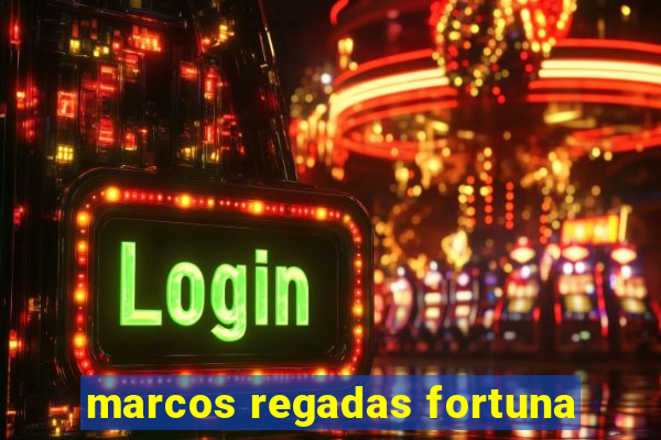 marcos regadas fortuna