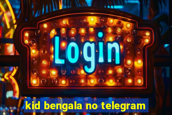 kid bengala no telegram