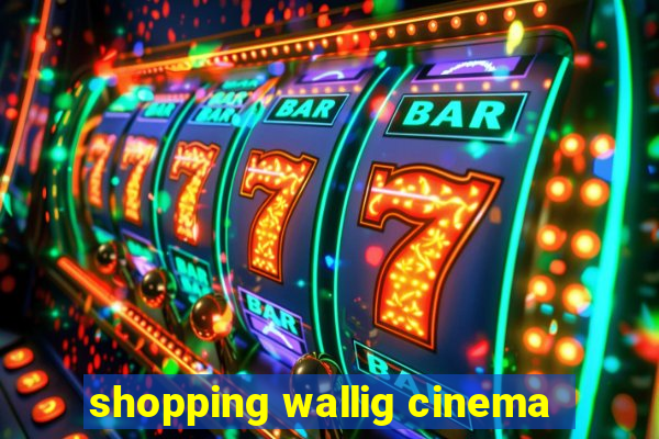 shopping wallig cinema