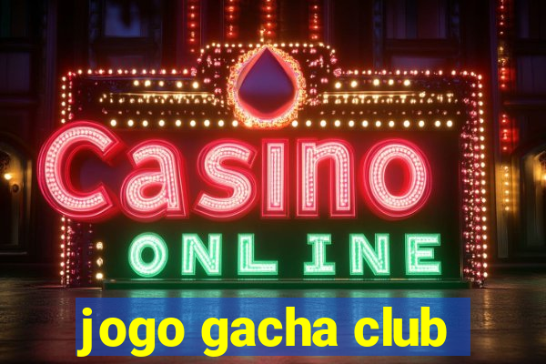 jogo gacha club