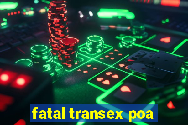 fatal transex poa