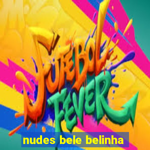 nudes bele belinha