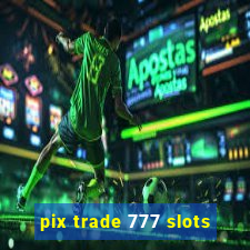 pix trade 777 slots