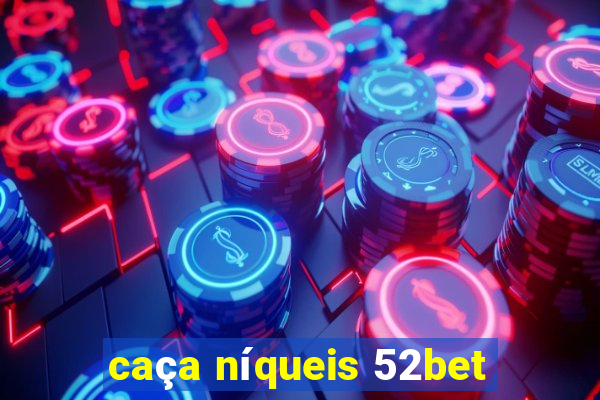 caça níqueis 52bet