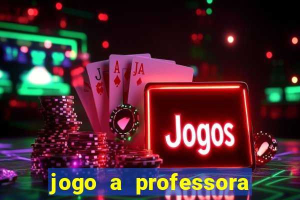 jogo a professora escola legal