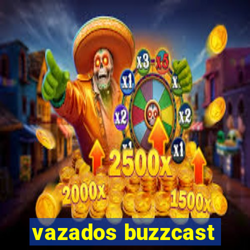 vazados buzzcast