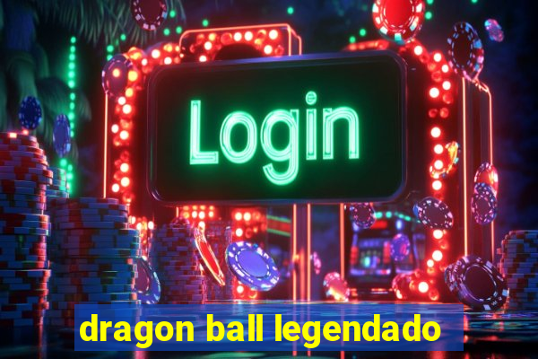 dragon ball legendado